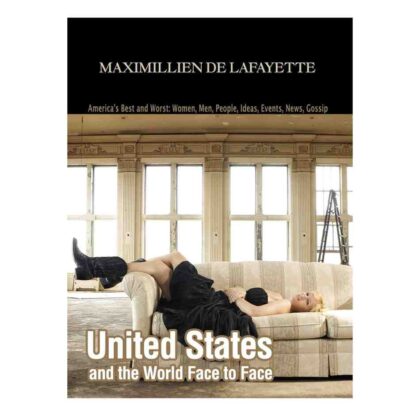 United States and the World Face to Face - by Maximillien de Lafayette