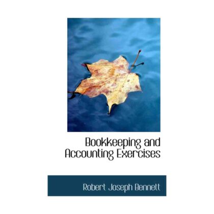 Bookkeeping and Accounting Exercises - by Robert Joseph Bennett