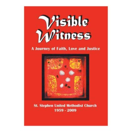 Visible Witness: A Journey of Faith, Love and Justice: St. Stephen United Methodist Church 1959-2009