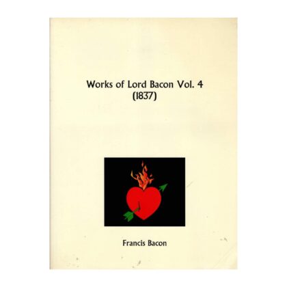 Works of Lord Bacon Vol. 4 (1837)