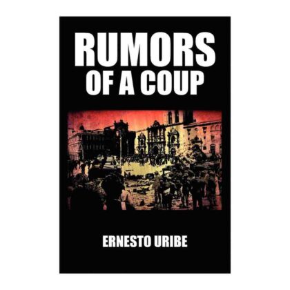 Rumors of a Coup- by Ernesto Uribe