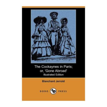 The Cockaynes in Paris: Or, 'gone Abroad' - by William Blanchard Jerrold