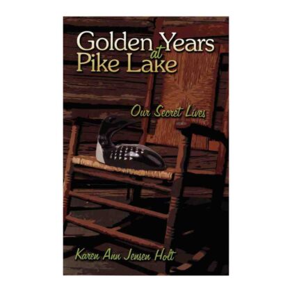 Golden Years at Pike Lake: Our Secret Lives - by Karen Ann Jensen Holt