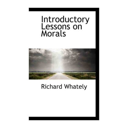Introductory Lessons on Morals - Richard Whately (Author)