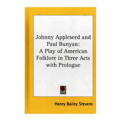 Johnny Appleseed and Paul Bunyan: A Play of American Folklore in Three Acts with Prologue