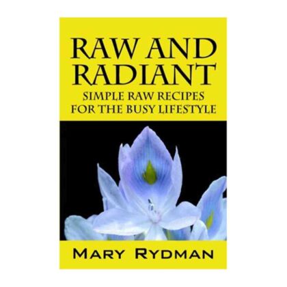 Raw and Radiant: Simple Raw Recipes for the Busy Lifestyle - Mary Rydman (Author)